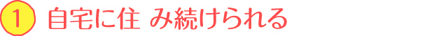 自宅に住み続けられる